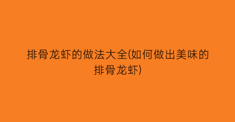 “排骨龙虾的做法大全(如何做出美味的排骨龙虾)