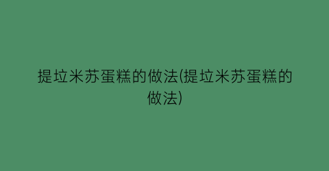 “提垃米苏蛋糕的做法(提垃米苏蛋糕的做法)