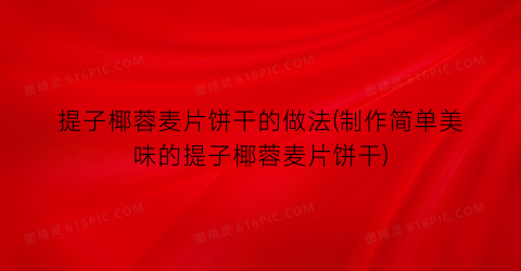 “提子椰蓉麦片饼干的做法(制作简单美味的提子椰蓉麦片饼干)