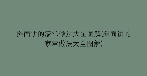 “摊面饼的家常做法大全图解(摊面饼的家常做法大全图解)