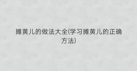 摊黄儿的做法大全(学习摊黄儿的正确方法)