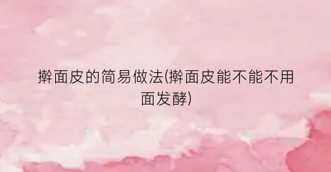 擀面皮的简易做法(擀面皮能不能不用面发酵)