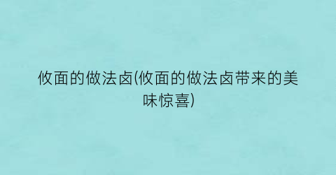 “攸面的做法卤(攸面的做法卤带来的美味惊喜)