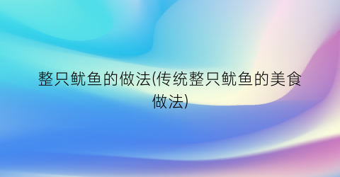 “整只鱿鱼的做法(传统整只鱿鱼的美食做法)