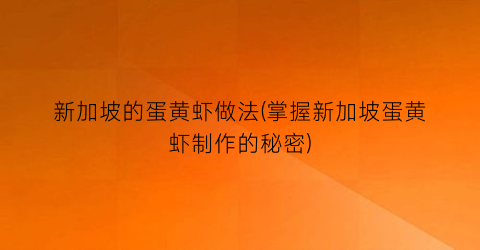 新加坡的蛋黄虾做法(掌握新加坡蛋黄虾制作的秘密)