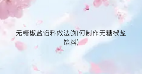 无糖椒盐馅料做法(如何制作无糖椒盐馅料)