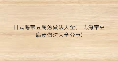 日式海带豆腐汤做法大全(日式海带豆腐汤做法大全分享)