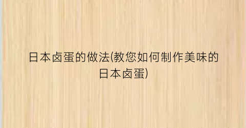 日本卤蛋的做法(教您如何制作美味的日本卤蛋)