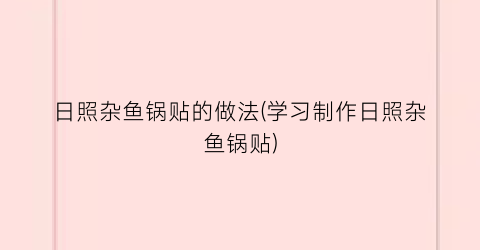 日照杂鱼锅贴的做法(学习制作日照杂鱼锅贴)