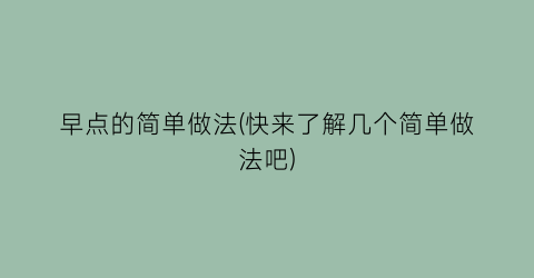 “早点的简单做法(快来了解几个简单做法吧)