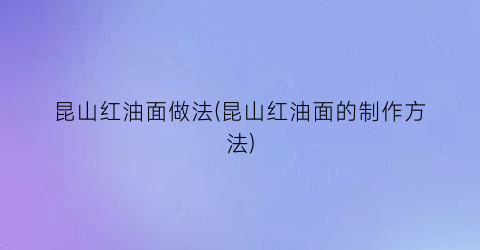 昆山红油面做法(昆山红油面的制作方法)
