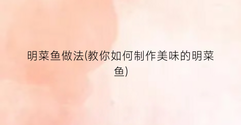 明菜鱼做法(教你如何制作美味的明菜鱼)