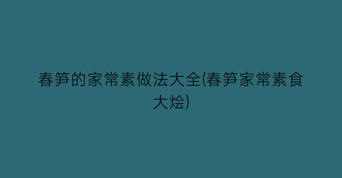 春笋的家常素做法大全(春笋家常素食大烩)