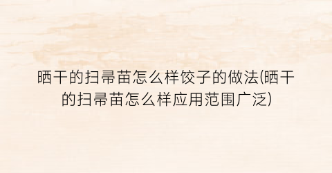 晒干的扫帚苗怎么样饺子的做法(晒干的扫帚苗怎么样应用范围广泛)