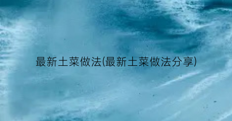最新土菜做法(最新土菜做法分享)
