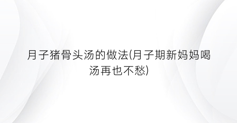 月子猪骨头汤的做法(月子期新妈妈喝汤再也不愁)