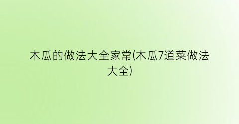 “木瓜的做法大全家常(木瓜7道菜做法大全)