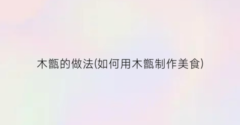 木甑的做法(如何用木甑制作美食)