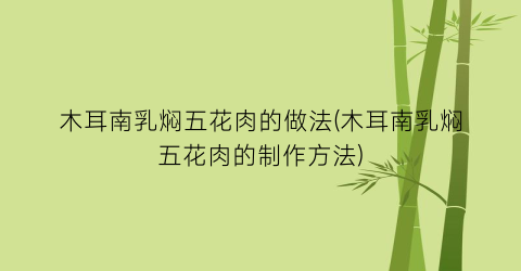 木耳南乳焖五花肉的做法(木耳南乳焖五花肉的制作方法)