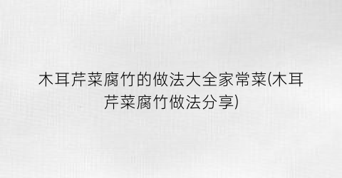 木耳芹菜腐竹的做法大全家常菜(木耳芹菜腐竹做法分享)
