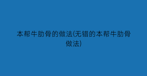 本帮牛肋骨的做法(无错的本帮牛肋骨做法)