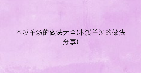 本溪羊汤的做法大全(本溪羊汤的做法分享)