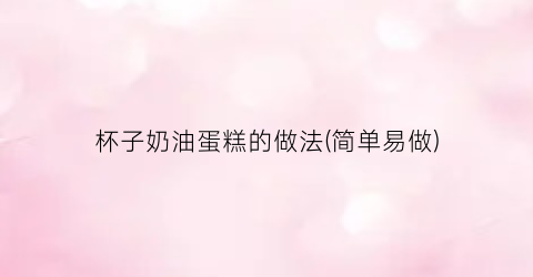 杯子奶油蛋糕的做法(简单易做)