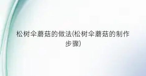 松树伞蘑菇的做法(松树伞蘑菇的制作步骤)