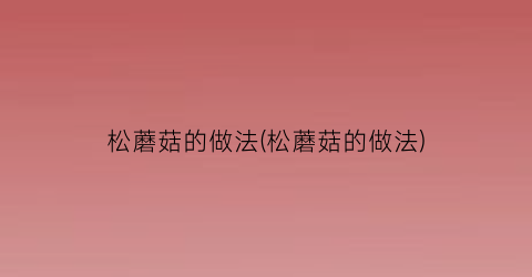 松蘑菇的做法(松蘑菇的做法)