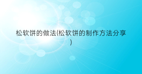 松软饼的做法(松软饼的制作方法分享)
