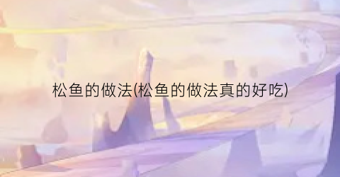 松鱼的做法(松鱼的做法真的好吃)