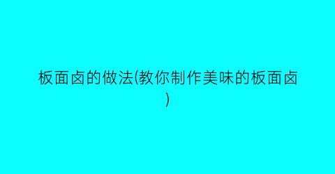 “板面卤的做法(教你制作美味的板面卤)