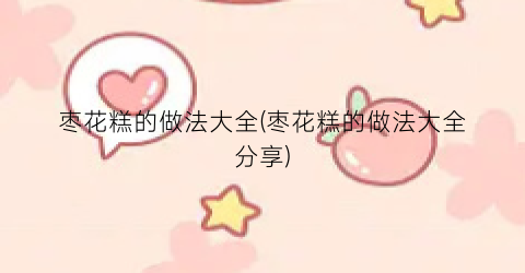 枣花糕的做法大全(枣花糕的做法大全分享)