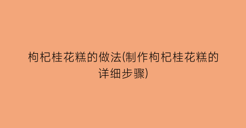 枸杞桂花糕的做法(制作枸杞桂花糕的详细步骤)