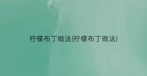 柠檬布丁做法(柠檬布丁做法)