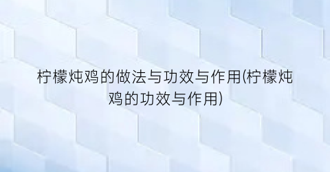 柠檬炖鸡的做法与功效与作用(柠檬炖鸡的功效与作用)