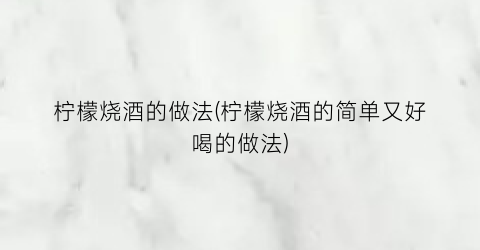 柠檬烧酒的做法(柠檬烧酒的简单又好喝的做法)