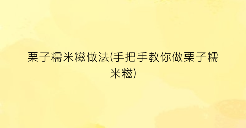 “栗子糯米糍做法(手把手教你做栗子糯米糍)