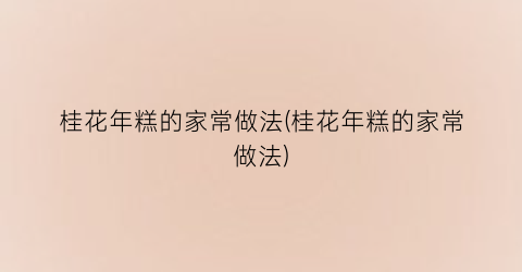 “桂花年糕的家常做法(桂花年糕的家常做法)