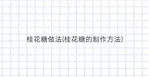 桂花糖做法(桂花糖的制作方法)