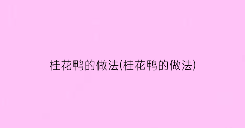 “桂花鸭的做法(桂花鸭的做法)