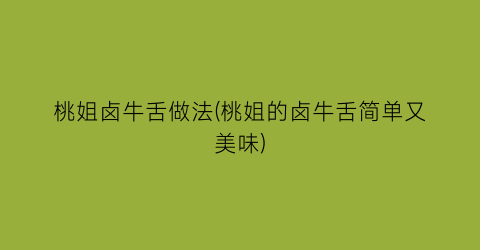 “桃姐卤牛舌做法(桃姐的卤牛舌简单又美味)