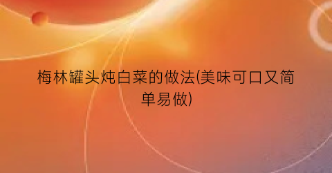 梅林罐头炖白菜的做法(美味可口又简单易做)