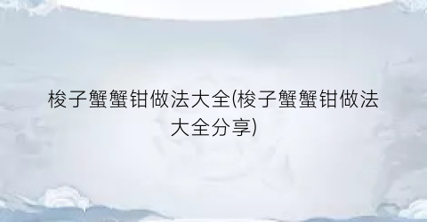 梭子蟹蟹钳做法大全(梭子蟹蟹钳做法大全分享)