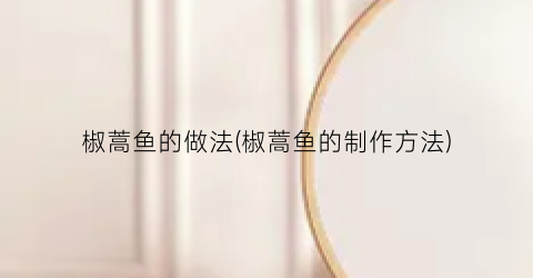 椒蒿鱼的做法(椒蒿鱼的制作方法)