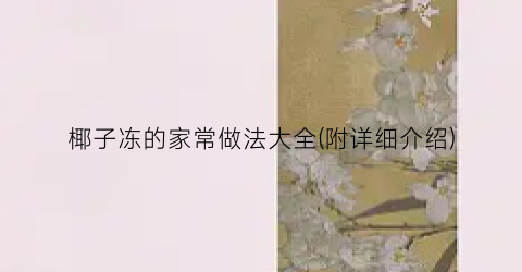 “椰子冻的家常做法大全(附详细介绍)