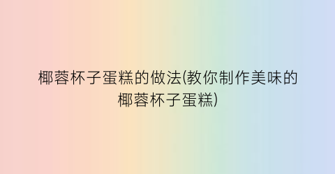 “椰蓉杯子蛋糕的做法(教你制作美味的椰蓉杯子蛋糕)