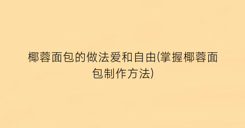 椰蓉面包的做法爱和自由(掌握椰蓉面包制作方法)