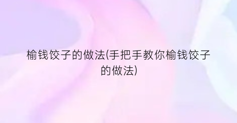 “榆钱饺子的做法(手把手教你榆钱饺子的做法)