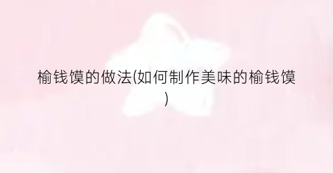 榆钱馍的做法(如何制作美味的榆钱馍)